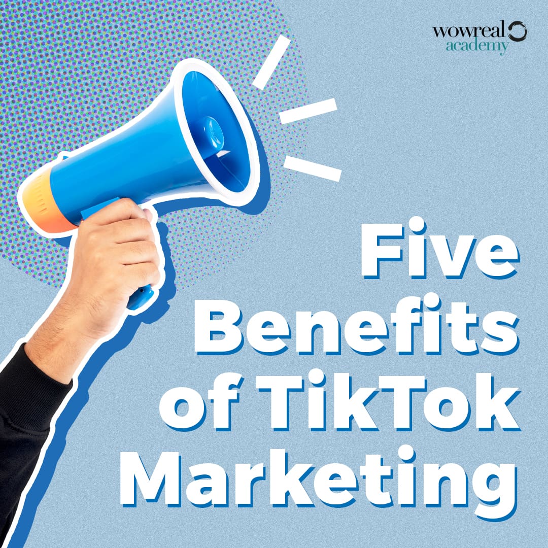 5 Benefits of TikTok Marketing | WOWREAL Academy